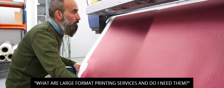 "What Are Large Format Printing Services And Do I Need Them?"