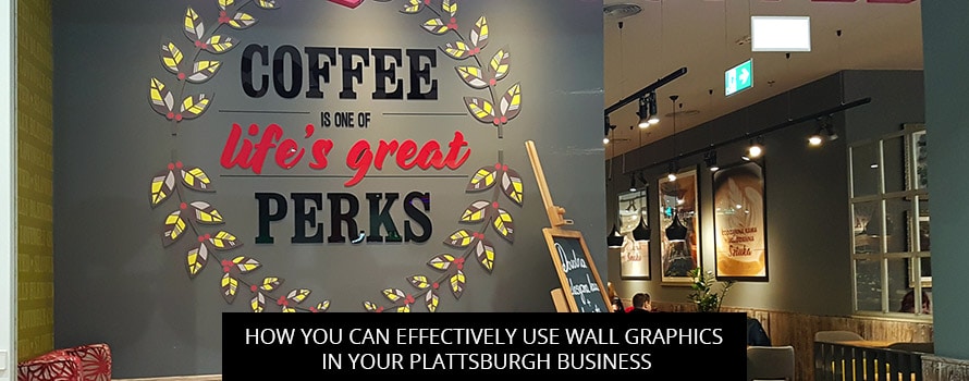 How You Can Effectively Use Wall Graphics In Your Plattsburgh Business