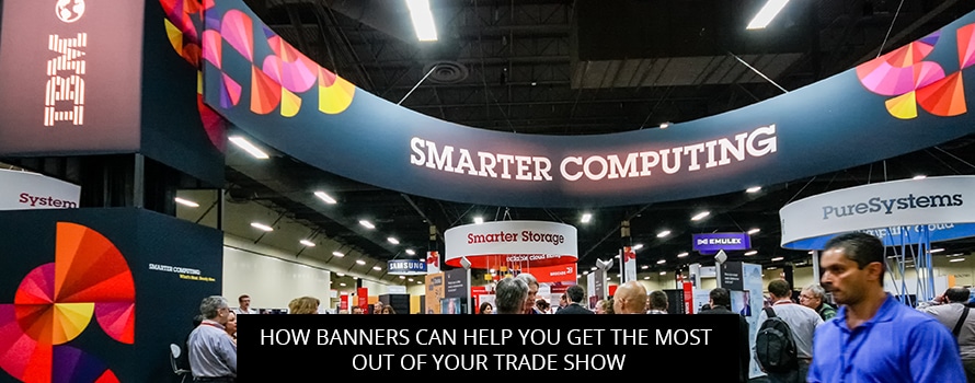 How Banners Can Help You Get The Most Out Of Your Trade Show