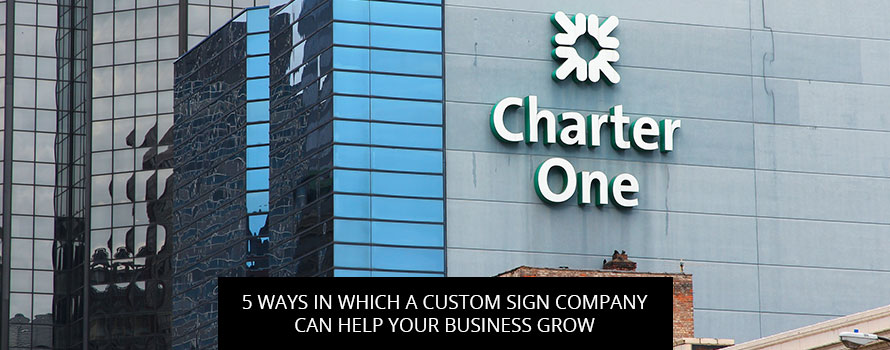 5 Ways In Which A Custom Sign Company Can Help Your Business Grow