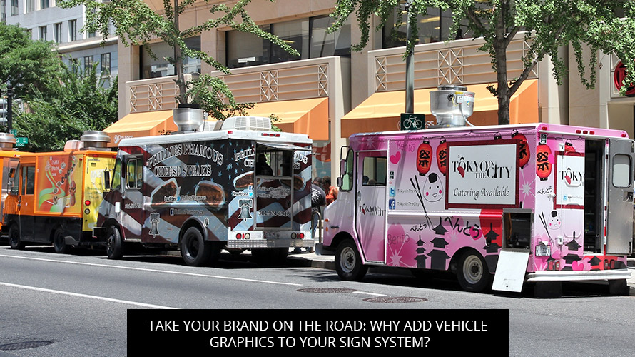 Take Your Brand On The Road: Why Add Vehicle Graphics To Your Sign System?