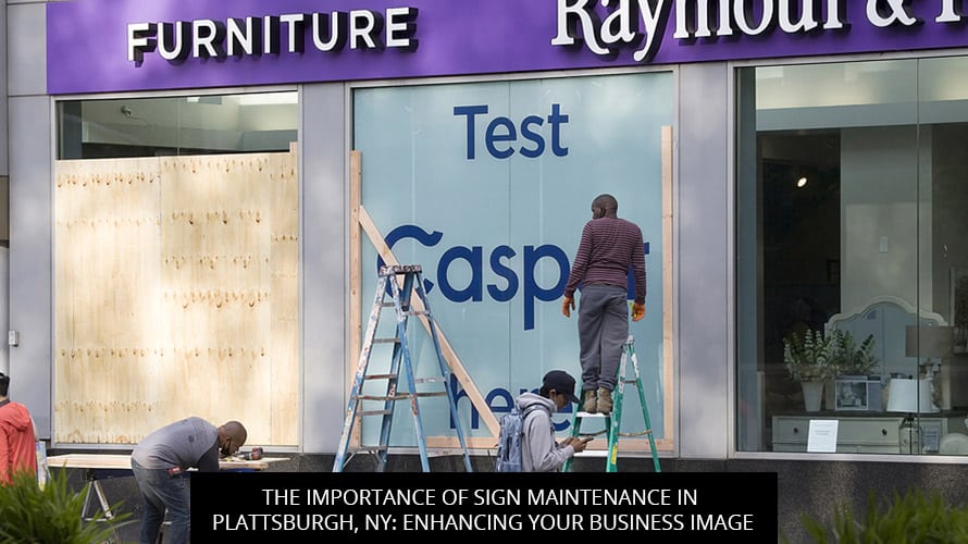 The Importance of Sign Maintenance in Plattsburgh, NY: Enhancing Your Business Image