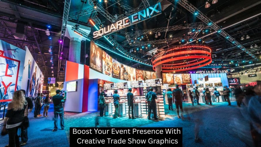 Boost Your Event Presence With Creative Trade Show Graphics