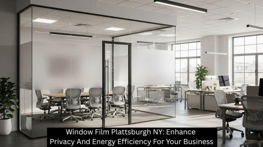 Window Film Plattsburgh NY: Enhance Privacy And Energy Efficiency For Your Business