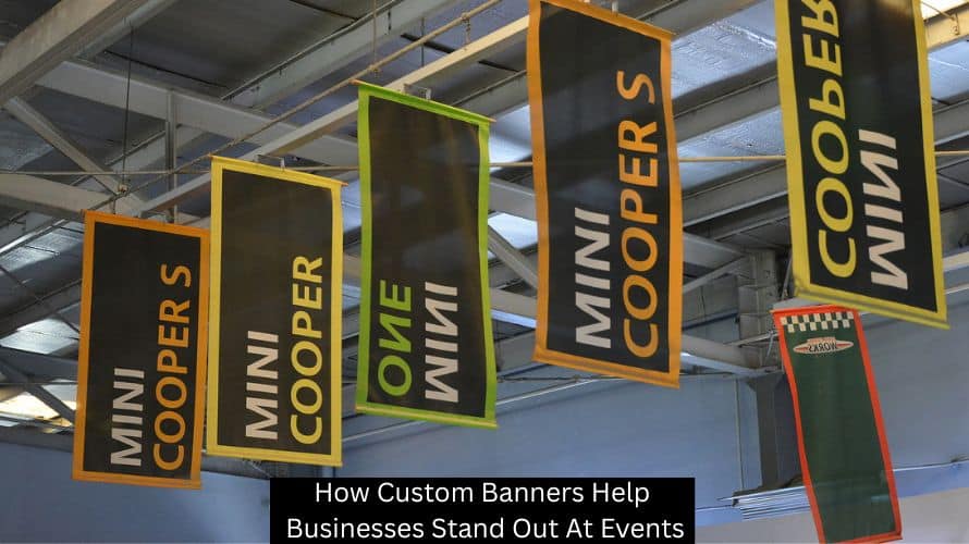 How Custom Banners Help Businesses Stand Out At Events