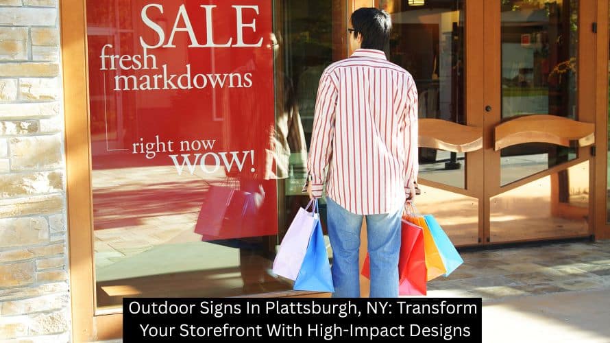 Outdoor Signs In Plattsburgh, NY: Transform Your Storefront With High-Impact Designs