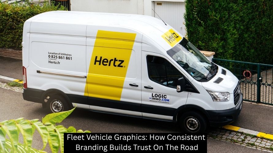 Fleet Vehicle Graphics: How Consistent Branding Builds Trust On The Road